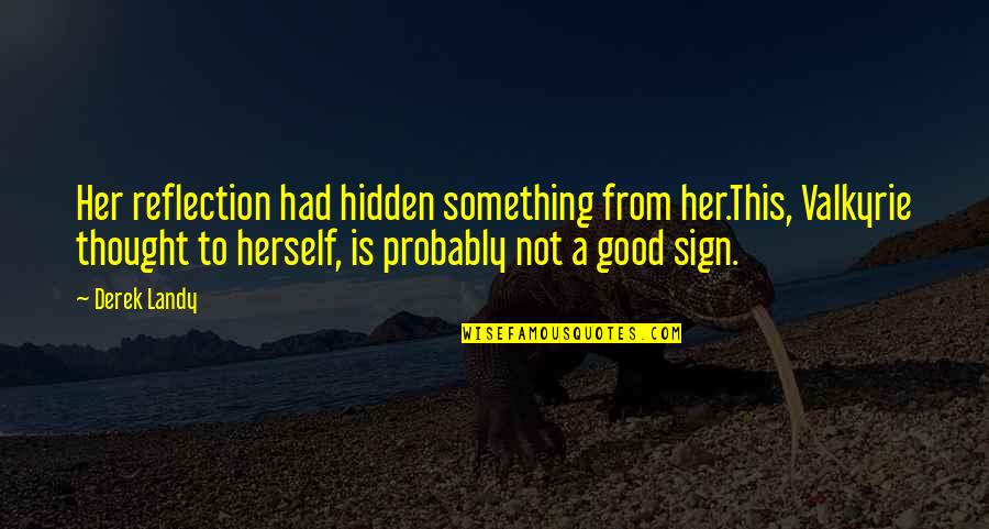 Sceneisle Quotes By Derek Landy: Her reflection had hidden something from her.This, Valkyrie Sceneisle Quotes By Derek Landy: Her reflection had hidden something from her.This, Valkyrie