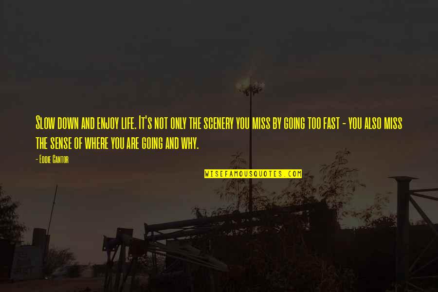 Scenery And Life Quotes By Eddie Cantor: Slow down and enjoy life. It's not only Scenery And Life Quotes By Eddie Cantor: Slow down and enjoy life. It's not only