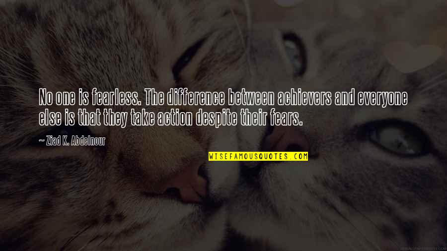 Scenery And Life Quotes By Ziad K. Abdelnour: No one is fearless. The difference between achievers Scenery And Life Quotes By Ziad K. Abdelnour: No one is fearless. The difference between achievers