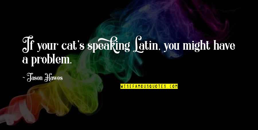 Scenery Funny Quotes By Jason Hawes: If your cat's speaking Latin, you might have