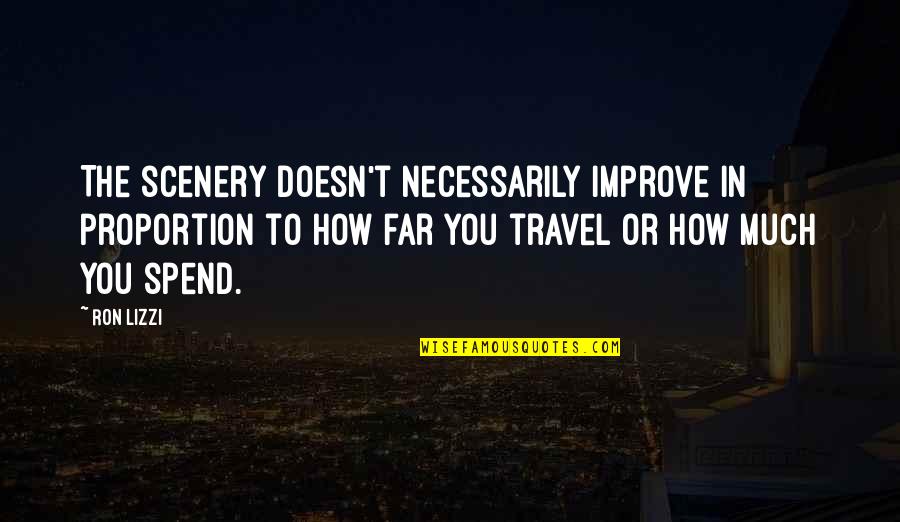 Scenery Of Nature Quotes By Ron Lizzi: The scenery doesn't necessarily improve in proportion to Scenery Of Nature Quotes By Ron Lizzi: The scenery doesn't necessarily improve in proportion to