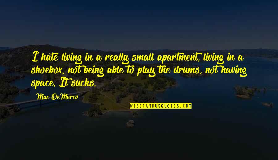 Scenery Quotes Quotes By Mac DeMarco: I hate living in a really small apartment,