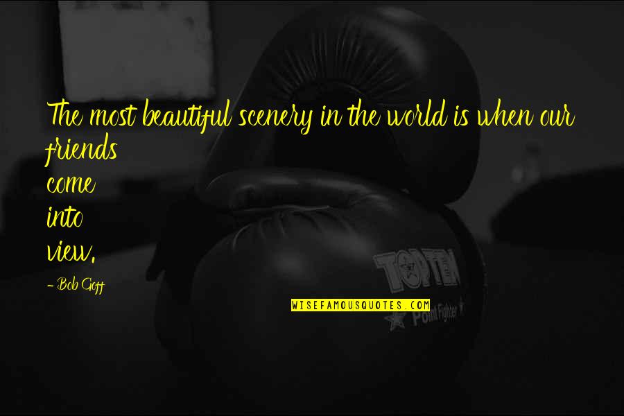 Scenery's Quotes By Bob Goff: The most beautiful scenery in the world is