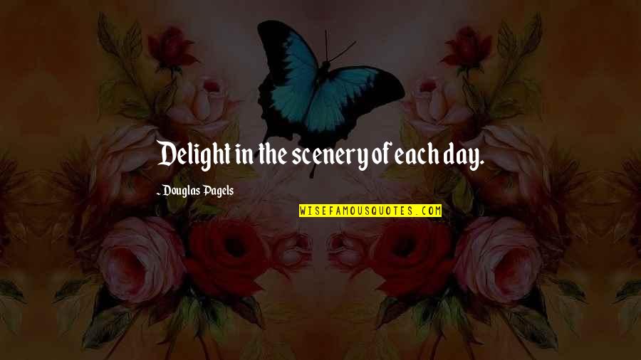 Scenery's Quotes By Douglas Pagels: Delight in the scenery of each day. Scenery's Quotes By Douglas Pagels: Delight in the scenery of each day.