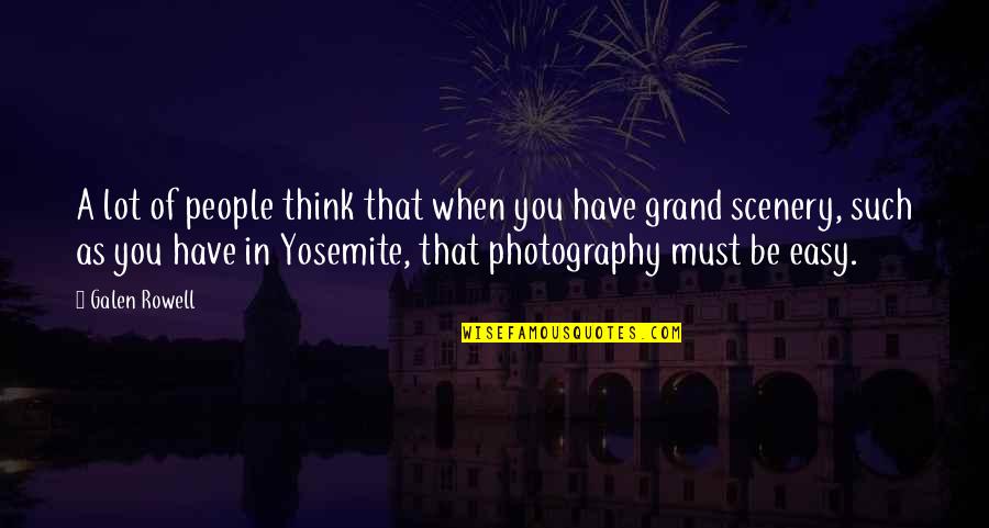 Scenery's Quotes By Galen Rowell: A lot of people think that when you Scenery's Quotes By Galen Rowell: A lot of people think that when you