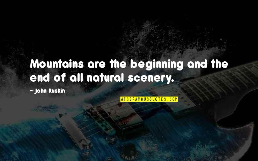 Scenery's Quotes By John Ruskin: Mountains are the beginning and the end of