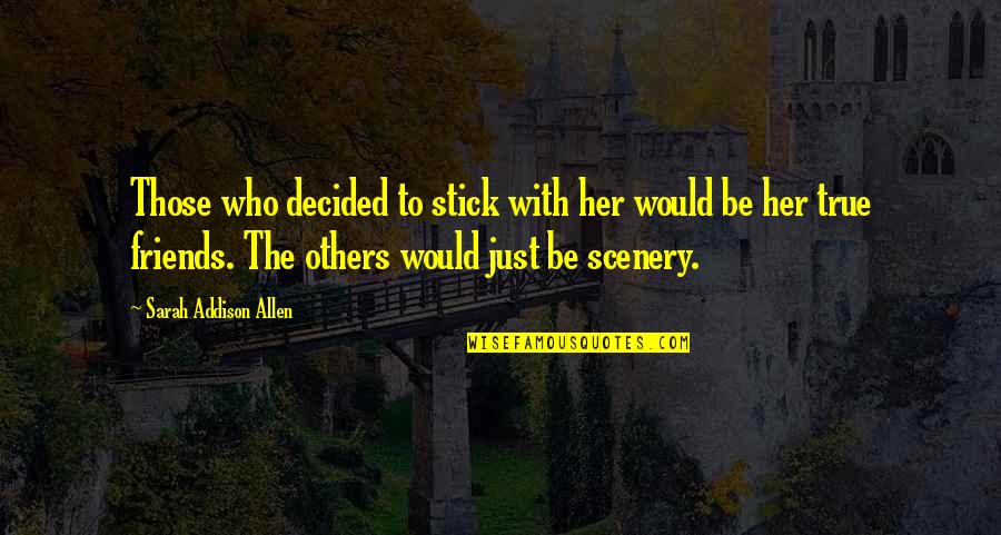 Scenery's Quotes By Sarah Addison Allen: Those who decided to stick with her would Scenery's Quotes By Sarah Addison Allen: Those who decided to stick with her would