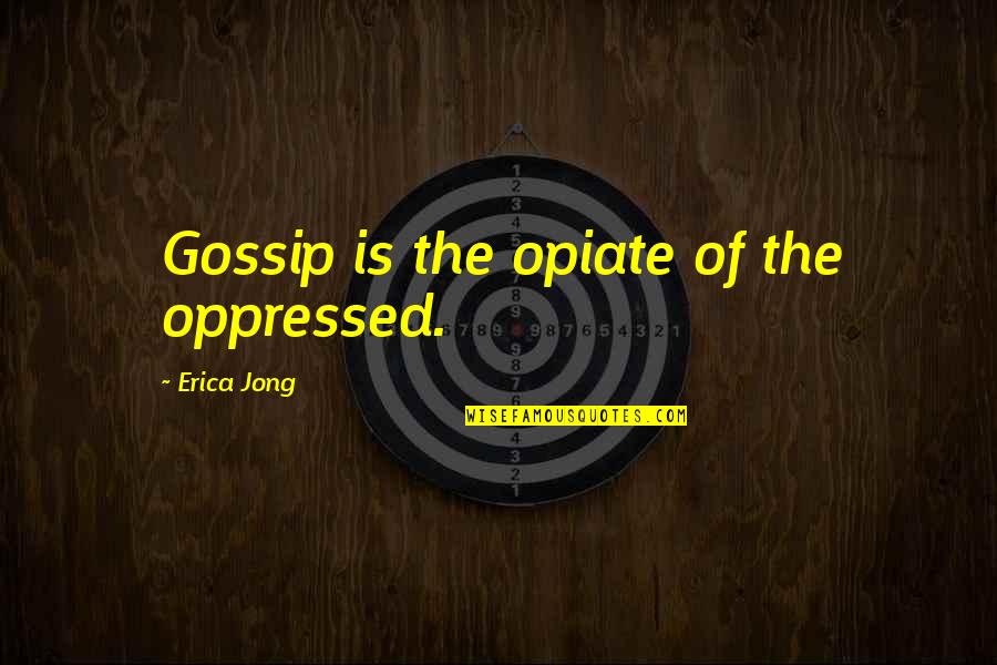 Scenes Awards Quotes By Erica Jong: Gossip is the opiate of the oppressed.