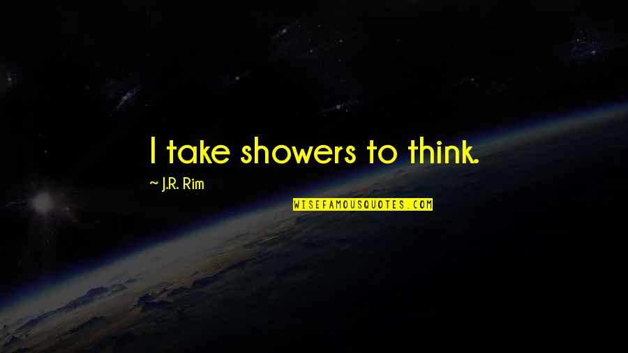 Scenes Awards Quotes By J.R. Rim: I take showers to think.