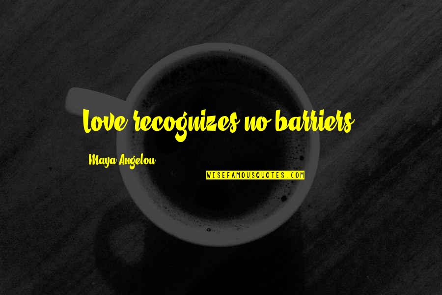 Scenes Awards Quotes By Maya Angelou: Love recognizes no barriers.