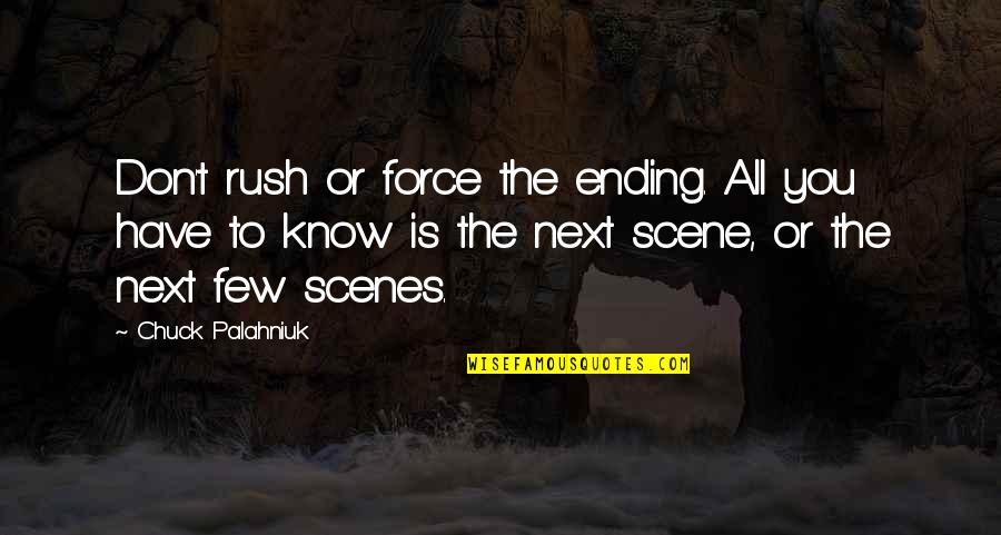 Scenes Quotes By Chuck Palahniuk: Don't rush or force the ending. All you Scenes Quotes By Chuck Palahniuk: Don't rush or force the ending. All you