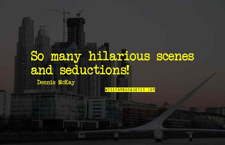 Scenes Quotes By Dennis McKay: So many hilarious scenes and seductions! Scenes Quotes By Dennis McKay: So many hilarious scenes and seductions!