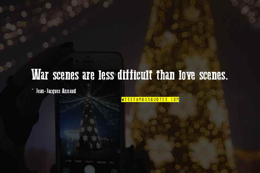 Scenes Quotes By Jean-Jacques Annaud: War scenes are less difficult than love scenes. Scenes Quotes By Jean-Jacques Annaud: War scenes are less difficult than love scenes.