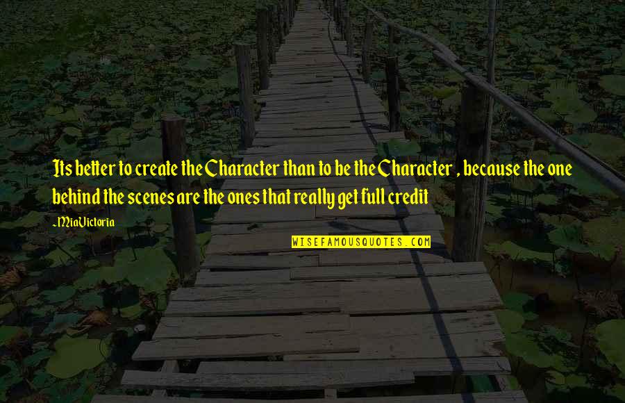 Scenes Quotes By MiaVictoria: Its better to create the Character than to Scenes Quotes By MiaVictoria: Its better to create the Character than to