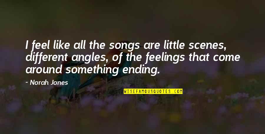 Scenes Quotes By Norah Jones: I feel like all the songs are little Scenes Quotes By Norah Jones: I feel like all the songs are little