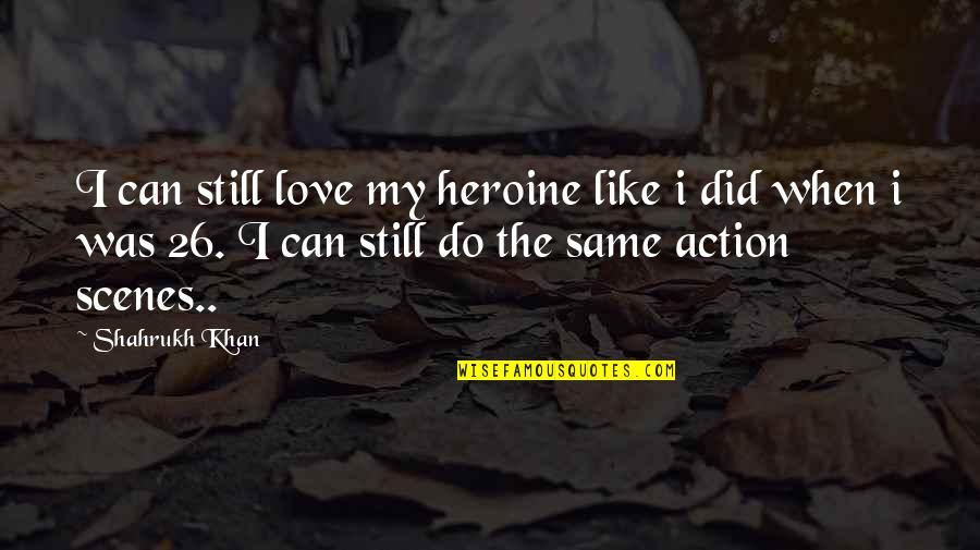 Scenes Quotes By Shahrukh Khan: I can still love my heroine like i Scenes Quotes By Shahrukh Khan: I can still love my heroine like i