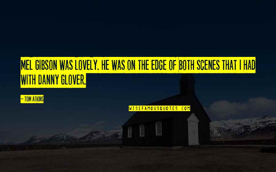 Scenes Quotes By Tom Atkins: Mel Gibson was lovely. He was on the