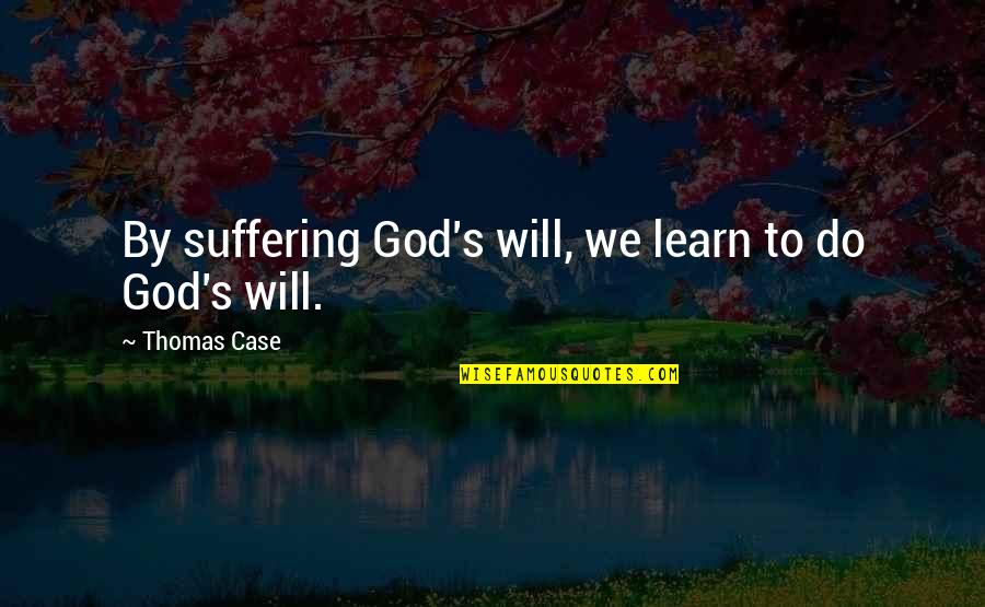 Scenester Dress Quotes By Thomas Case: By suffering God's will, we learn to do