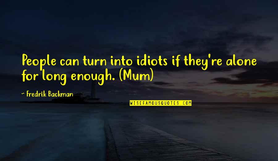 Scenic Images With Quotes By Fredrik Backman: People can turn into idiots if they're alone