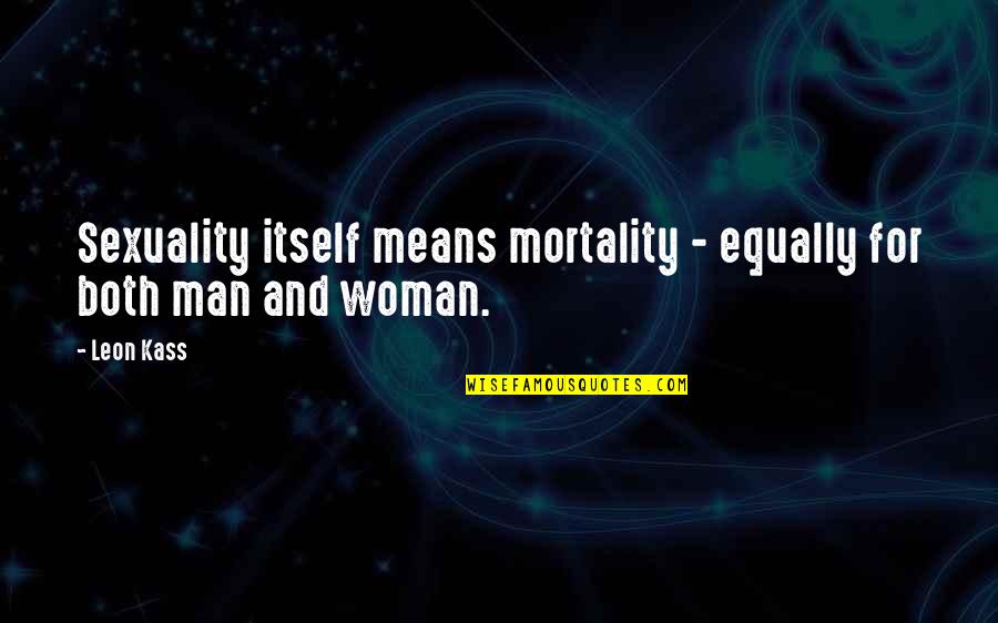 Scenic Photos With Quotes By Leon Kass: Sexuality itself means mortality - equally for both