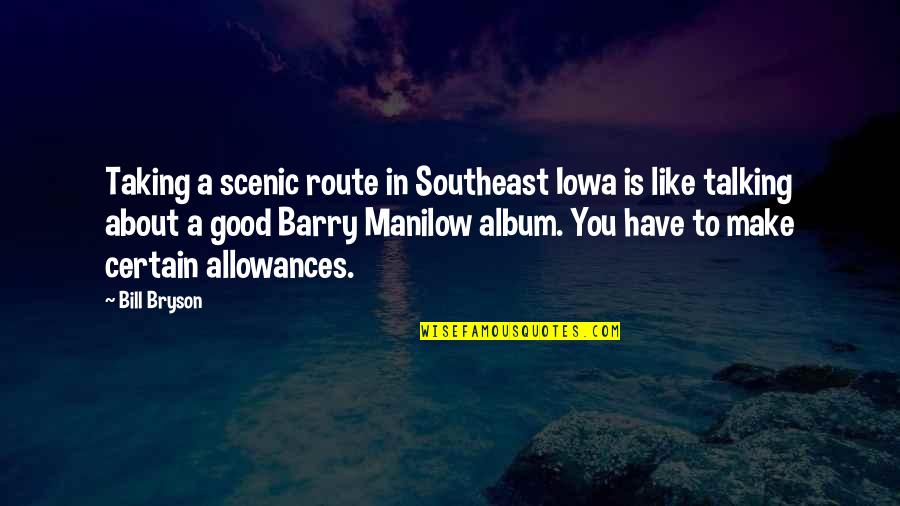 Scenic Route Quotes By Bill Bryson: Taking a scenic route in Southeast Iowa is