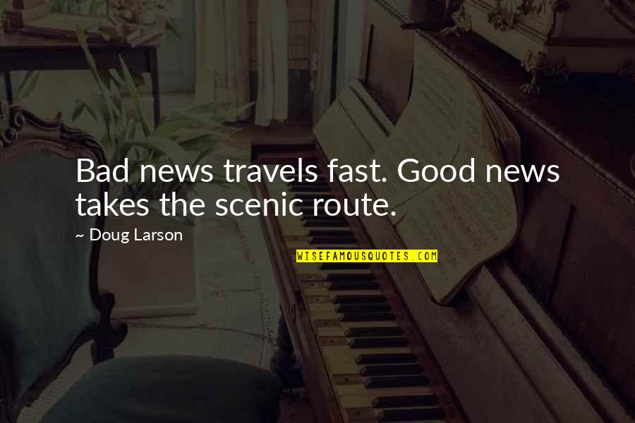 Scenic Routes Quotes By Doug Larson: Bad news travels fast. Good news takes the Scenic Routes Quotes By Doug Larson: Bad news travels fast. Good news takes the