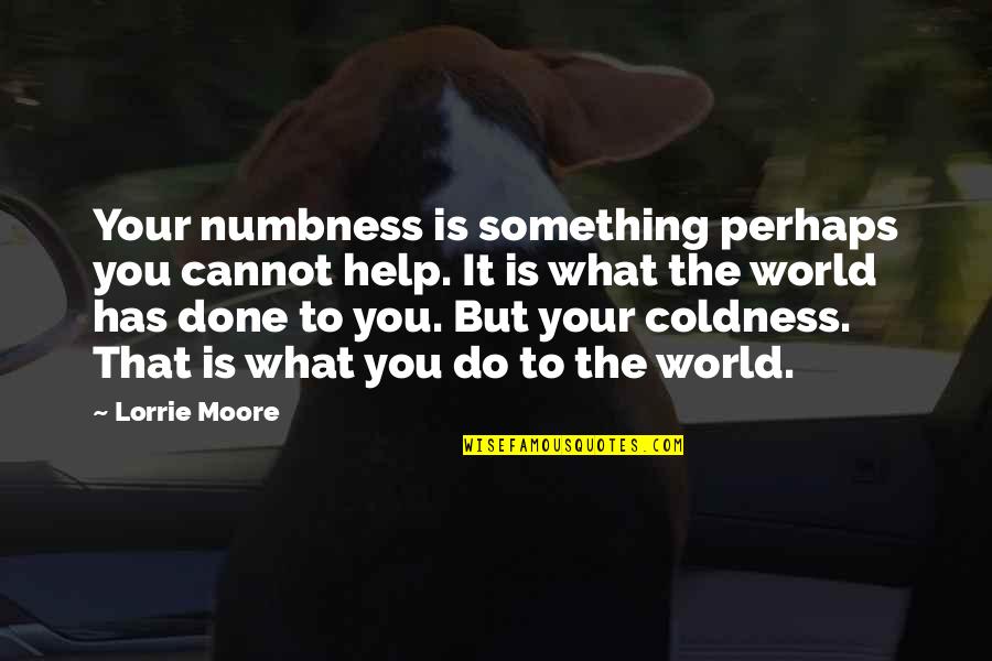 Scenicot Quotes By Lorrie Moore: Your numbness is something perhaps you cannot help.