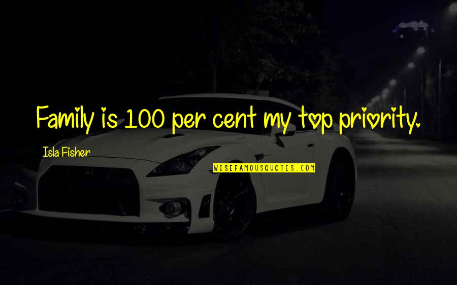 Scenius Spot Quotes By Isla Fisher: Family is 100 per cent my top priority.