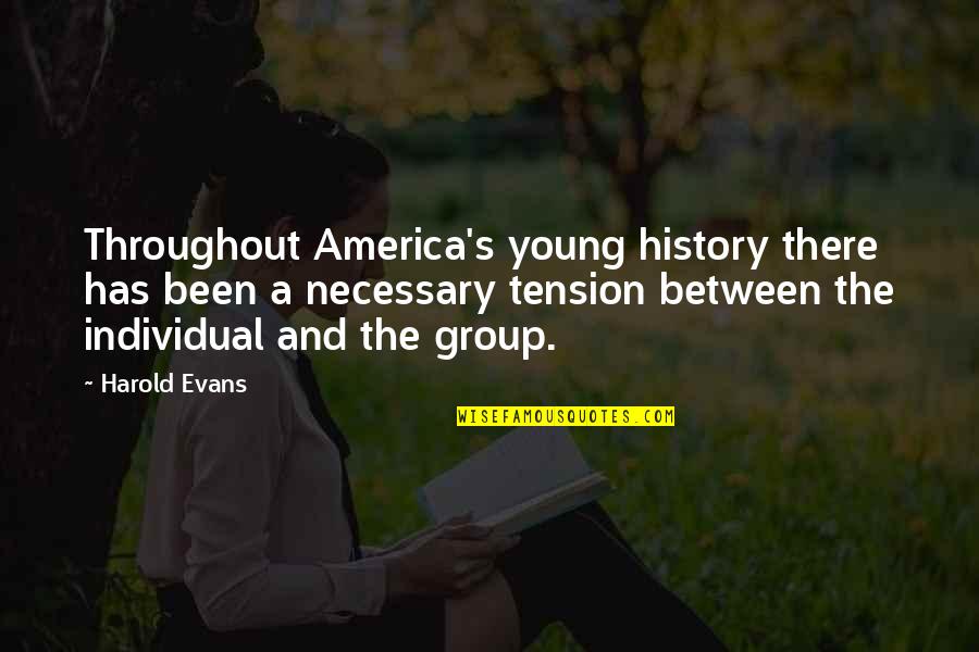 Scenius Unico Quotes By Harold Evans: Throughout America's young history there has been a