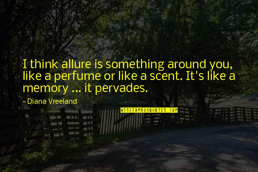 Scent Memory Quotes By Diana Vreeland: I think allure is something around you, like