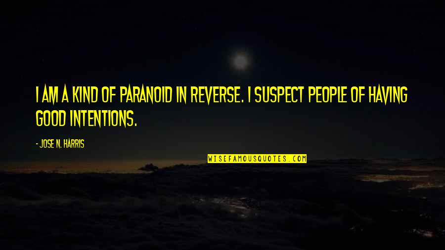 Scent Of Darkness Quotes By Jose N. Harris: I am a kind of paranoid in reverse.