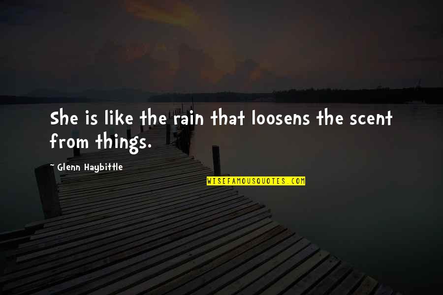 Scent Of Rain Quotes By Glenn Haybittle: She is like the rain that loosens the Scent Of Rain Quotes By Glenn Haybittle: She is like the rain that loosens the