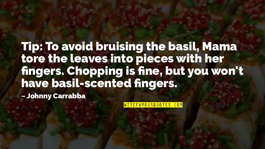 Scented Quotes By Johnny Carrabba: Tip: To avoid bruising the basil, Mama tore Scented Quotes By Johnny Carrabba: Tip: To avoid bruising the basil, Mama tore