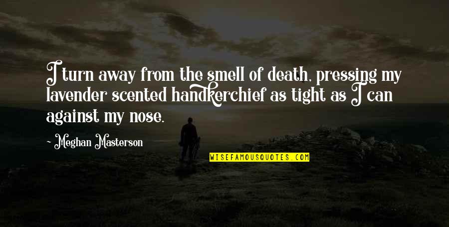 Scented Quotes By Meghan Masterson: I turn away from the smell of death,