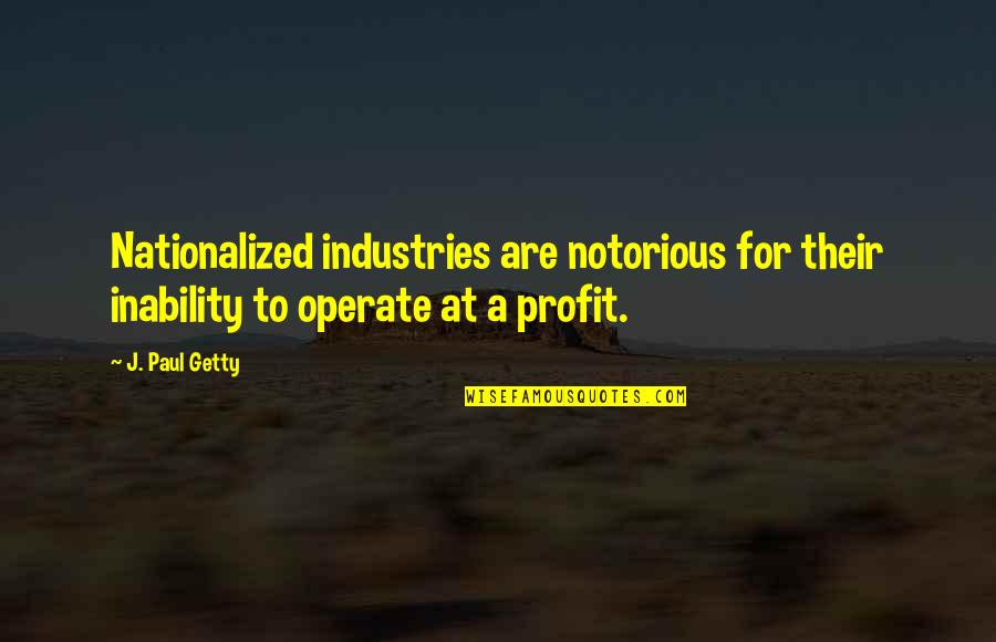 Scentenced Quotes By J. Paul Getty: Nationalized industries are notorious for their inability to