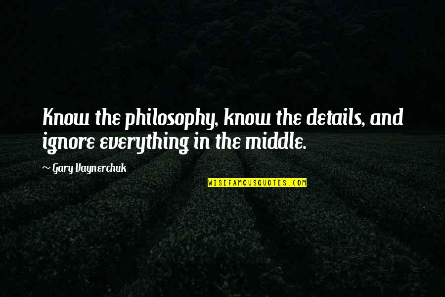 Scenting Games Quotes By Gary Vaynerchuk: Know the philosophy, know the details, and ignore
