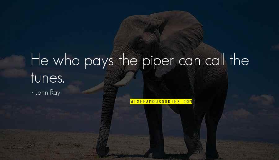 Scenting Games Quotes By John Ray: He who pays the piper can call the Scenting Games Quotes By John Ray: He who pays the piper can call the