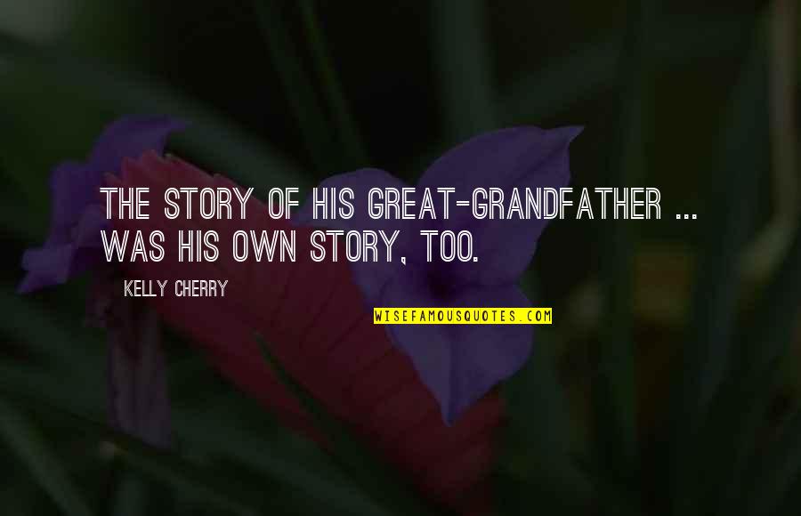 Scenting Games Quotes By Kelly Cherry: The story of his great-grandfather ... was his