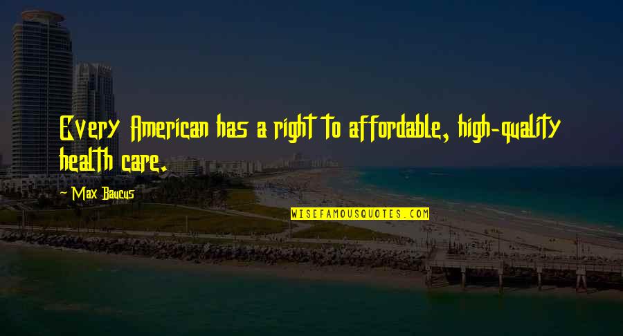 Scenting Games Quotes By Max Baucus: Every American has a right to affordable, high-quality