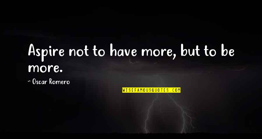 Scenting Games Quotes By Oscar Romero: Aspire not to have more, but to be Scenting Games Quotes By Oscar Romero: Aspire not to have more, but to be