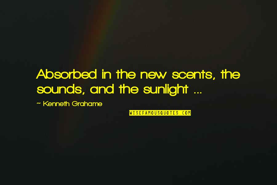 Scents Quotes By Kenneth Grahame: Absorbed in the new scents, the sounds, and