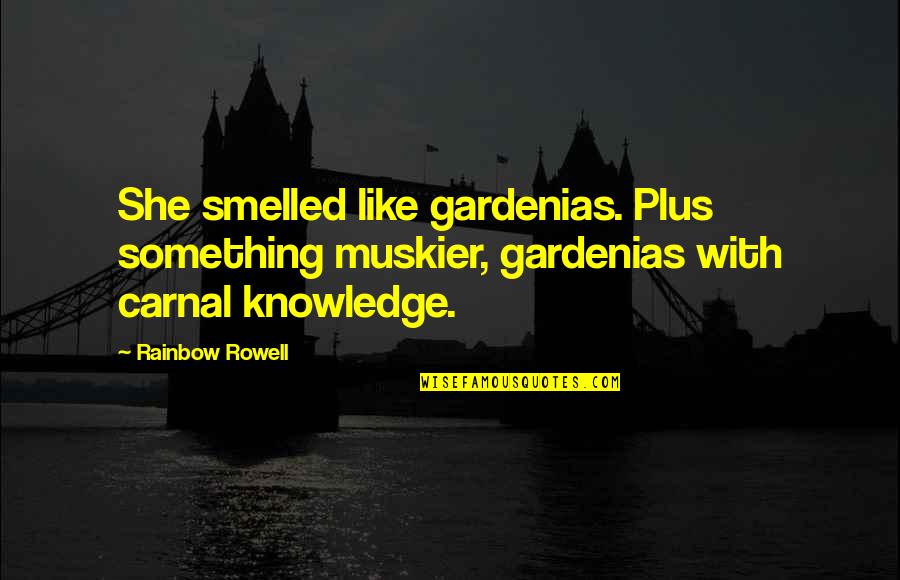 Scents Quotes By Rainbow Rowell: She smelled like gardenias. Plus something muskier, gardenias