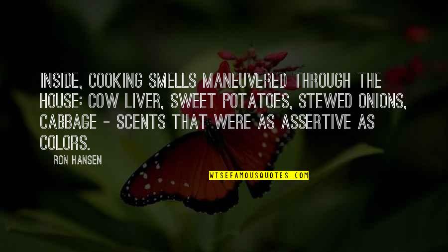 Scents Quotes By Ron Hansen: Inside, cooking smells maneuvered through the house: cow