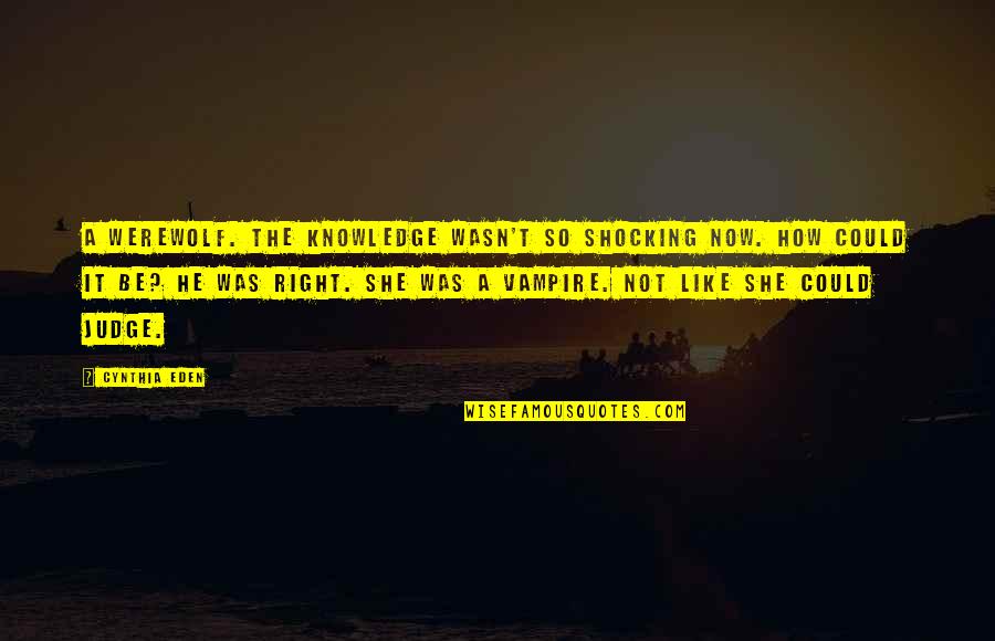 Scentsy Consultant Quotes By Cynthia Eden: A werewolf. The knowledge wasn't so shocking now. Scentsy Consultant Quotes By Cynthia Eden: A werewolf. The knowledge wasn't so shocking now.