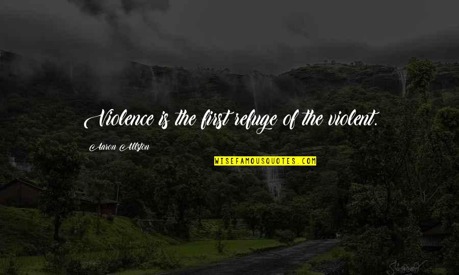 Scepanovic Vlado Quotes By Aaron Allston: Violence is the first refuge of the violent. Scepanovic Vlado Quotes By Aaron Allston: Violence is the first refuge of the violent.