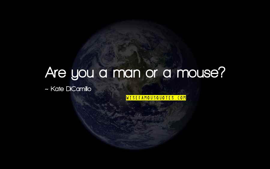 Scepanovic Vlado Quotes By Kate DiCamillo: Are you a man or a mouse? Scepanovic Vlado Quotes By Kate DiCamillo: Are you a man or a mouse?