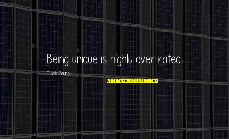 Scepanovic Vlado Quotes By Rob Payne: Being unique is highly over rated. Scepanovic Vlado Quotes By Rob Payne: Being unique is highly over rated.