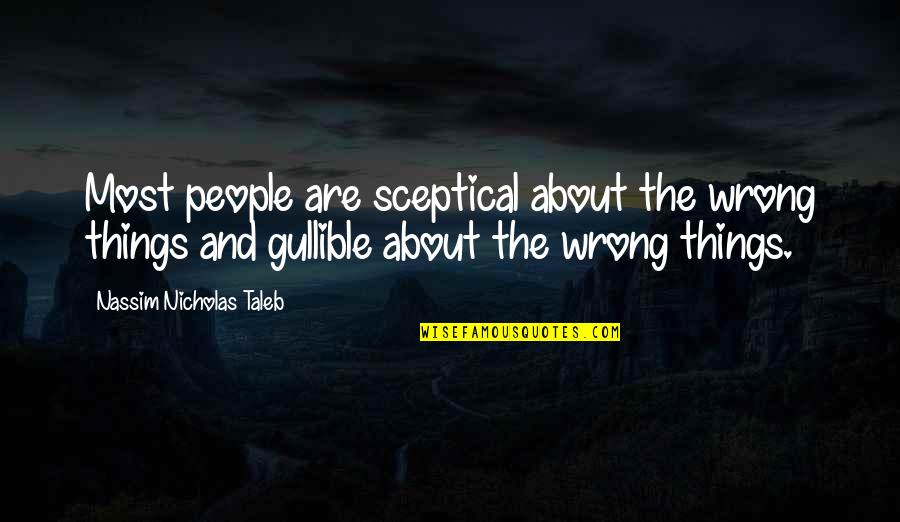 Sceptical Quotes By Nassim Nicholas Taleb: Most people are sceptical about the wrong things