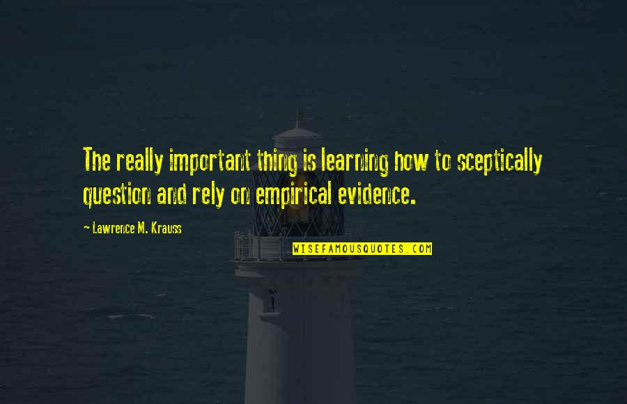 Sceptically Quotes By Lawrence M. Krauss: The really important thing is learning how to