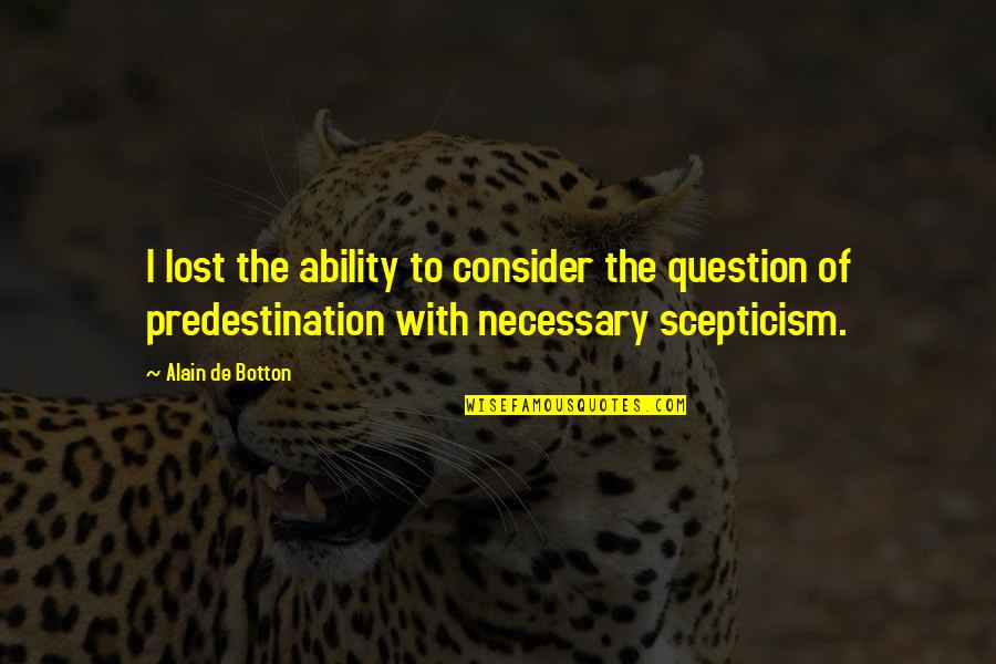 Scepticism Quotes By Alain De Botton: I lost the ability to consider the question Scepticism Quotes By Alain De Botton: I lost the ability to consider the question